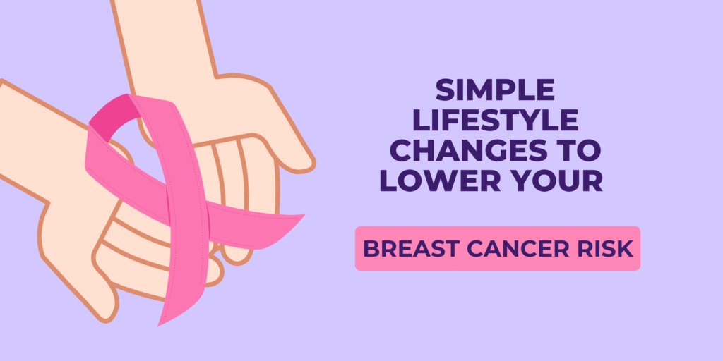 Simple Lifestyle Changes to Lower Your Breast Cancer Risk