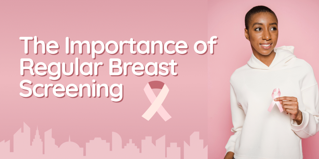 Why Early Detection Saves Lives: The Importance of Regular Breast Screening